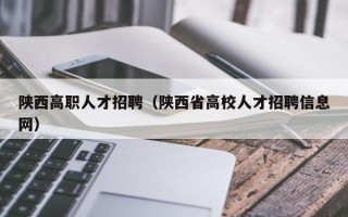 陕西高职人才招聘（陕西省高校人才招聘信息网）