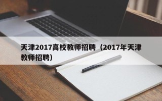 天津2017高校教师招聘（2017年天津教师招聘）
