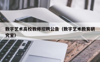 数字艺术高校教师招聘公告（数字艺术教育研究室）