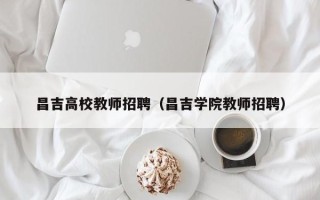 昌吉高校教师招聘（昌吉学院教师招聘）