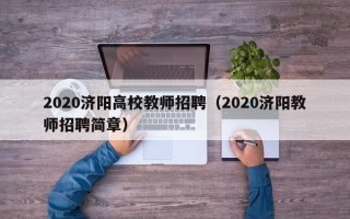 2020济阳高校教师招聘（2020济阳教师招聘简章）
