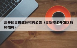 高开区高校教师招聘公告（高新技术开发区教师招聘）