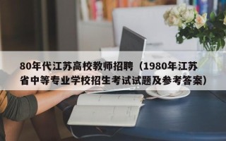80年代江苏高校教师招聘（1980年江苏省中等专业学校招生考试试题及参考答案）