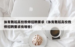 体育舞蹈高校教师招聘要求（体育舞蹈高校教师招聘要求有哪些）