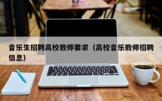 音乐生招聘高校教师要求（高校音乐教师招聘信息）