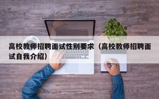 高校教师招聘面试性别要求（高校教师招聘面试自我介绍）