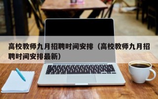 高校教师九月招聘时间安排（高校教师九月招聘时间安排最新）