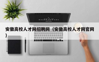 安徽高校人才网招聘网（安徽高校人才网官网）