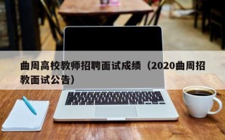 曲周高校教师招聘面试成绩（2020曲周招教面试公告）