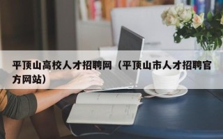 平顶山高校人才招聘网（平顶山市人才招聘官方网站）