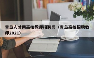 青岛人才网高校教师招聘网（青岛高校招聘教师2021）