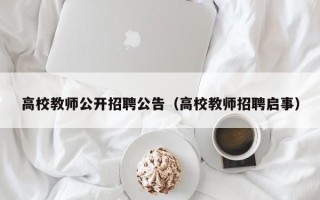 高校教师公开招聘公告（高校教师招聘启事）
