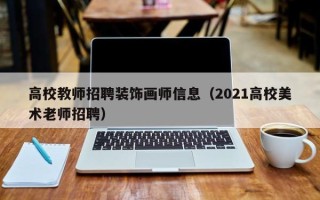 高校教师招聘装饰画师信息（2021高校美术老师招聘）