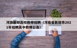 河南新郑高校教师招聘（河南省新郑市2021年招聘高中教师公告）