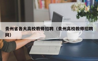 贵州省各大高校教师招聘（贵州高校教师招聘网）