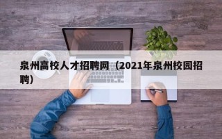 泉州高校人才招聘网（2021年泉州校园招聘）