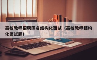 高校教师招聘匿名结构化面试（高校教师结构化面试题）