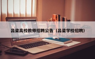 吕梁高校教师招聘公告（吕梁学校招聘）