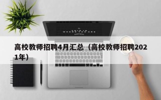 高校教师招聘4月汇总（高校教师招聘2021年）