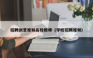 招聘创意视频高校教师（学校招聘视频）