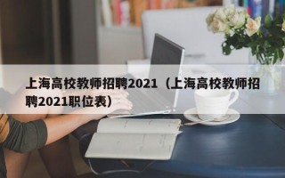 上海高校教师招聘2021（上海高校教师招聘2021职位表）