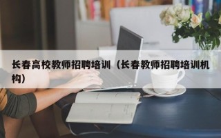 长春高校教师招聘培训（长春教师招聘培训机构）