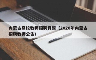 内蒙古高校教师招聘真题（2020年内蒙古招聘教师公告）