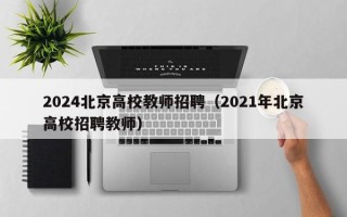 2024北京高校教师招聘（2021年北京高校招聘教师）