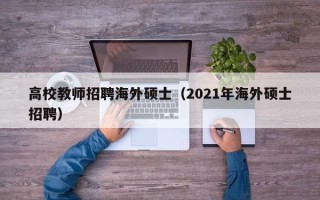 高校教师招聘海外硕士（2021年海外硕士招聘）
