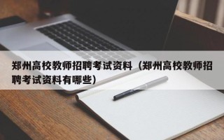 郑州高校教师招聘考试资料（郑州高校教师招聘考试资料有哪些）