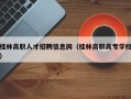 桂林高职人才招聘信息网（桂林高职高专学校）