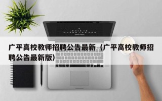 广平高校教师招聘公告最新（广平高校教师招聘公告最新版）