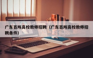 广东百所高校教师招聘（广东百所高校教师招聘条件）