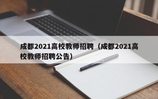 成都2021高校教师招聘（成都2021高校教师招聘公告）