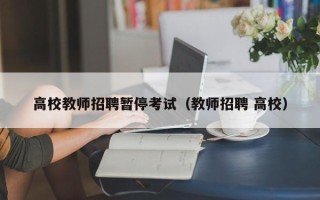 高校教师招聘暂停考试（教师招聘 高校）