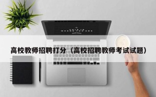 高校教师招聘打分（高校招聘教师考试试题）