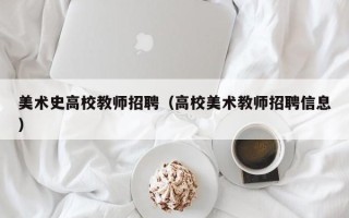 美术史高校教师招聘（高校美术教师招聘信息）