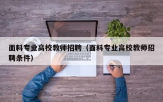 面料专业高校教师招聘（面料专业高校教师招聘条件）
