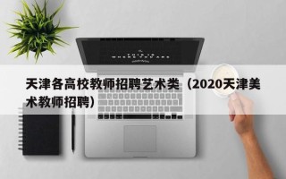 天津各高校教师招聘艺术类（2020天津美术教师招聘）