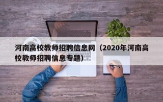 河南高校教师招聘信息网（2020年河南高校教师招聘信息专题）