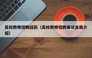 高校教师招聘经历（高校教师招聘面试自我介绍）
