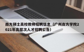 南方硕士高校教师招聘信息（广州南方学院2021年高层次人才招聘公告）