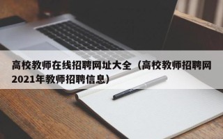 高校教师在线招聘网址大全（高校教师招聘网2021年教师招聘信息）