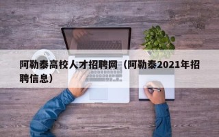 阿勒泰高校人才招聘网（阿勒泰2021年招聘信息）
