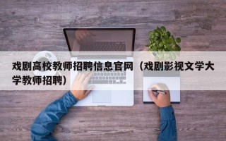 戏剧高校教师招聘信息官网（戏剧影视文学大学教师招聘）