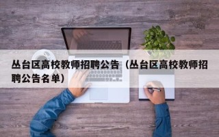 丛台区高校教师招聘公告（丛台区高校教师招聘公告名单）
