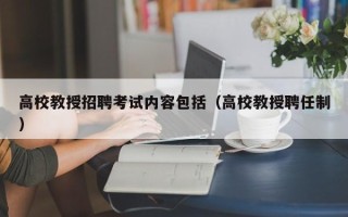高校教授招聘考试内容包括（高校教授聘任制）