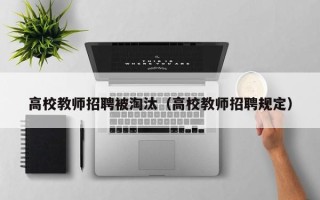 高校教师招聘被淘汰（高校教师招聘规定）