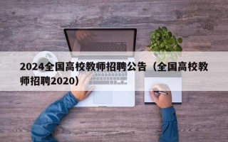 2024全国高校教师招聘公告（全国高校教师招聘2020）