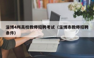淄博4所高校教师招聘考试（淄博市教师招聘条件）